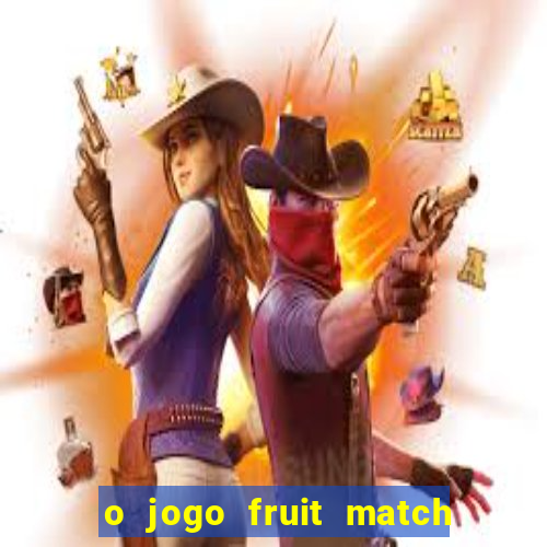 o jogo fruit match paga mesmo